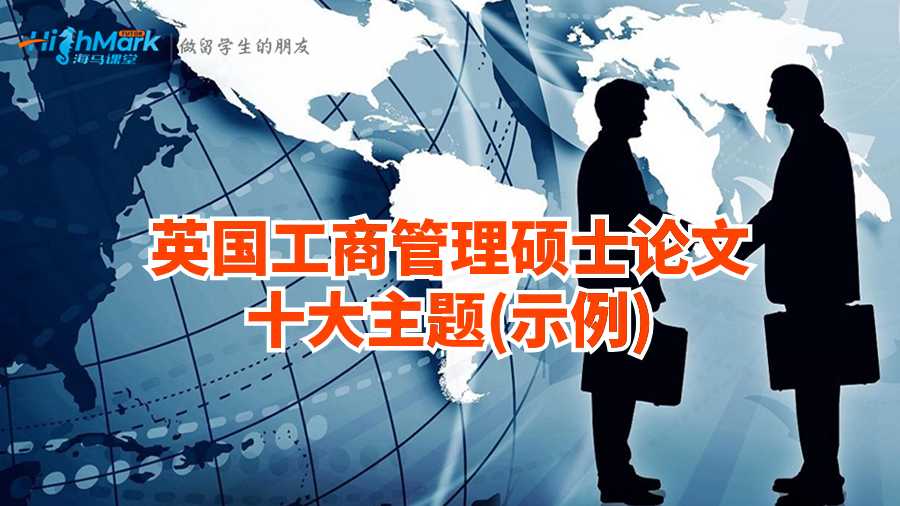 英國(guó)工商管理碩士論文十大主題(示例)英國(guó)工商管理碩士論文十大主題(示例)
