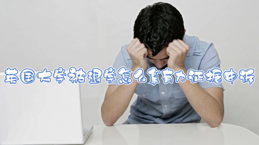 英國大學被退學怎么拿有力證據(jù)申訴