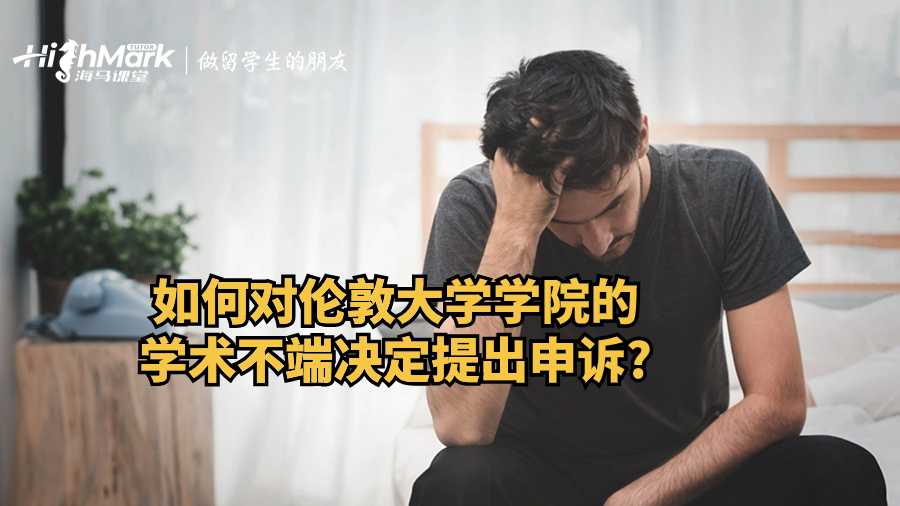 如何對(duì)倫敦大學(xué)學(xué)院的學(xué)術(shù)不端決定提出申訴?