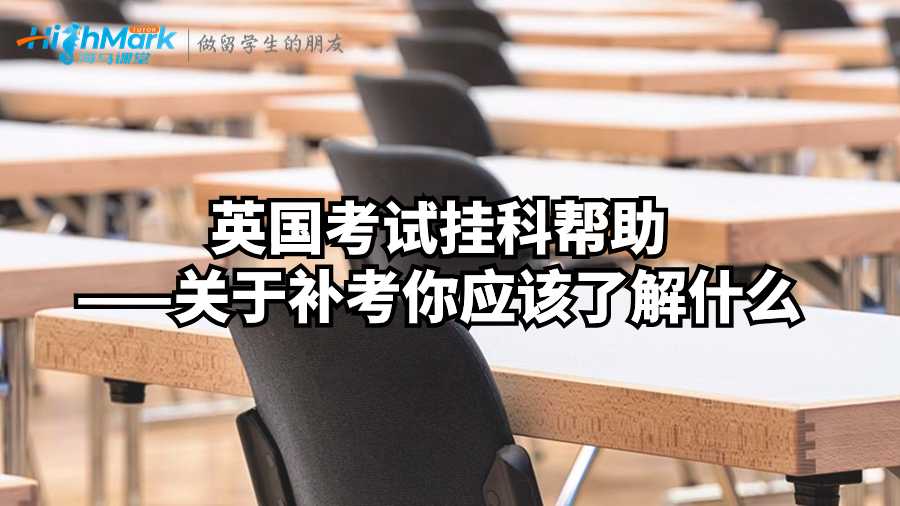 英國(guó)考試掛科幫助——關(guān)于補(bǔ)考你應(yīng)該了解什么
