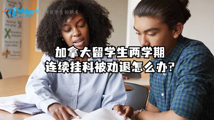 加拿大留學生兩學期連續(xù)掛科被勸退怎么辦?