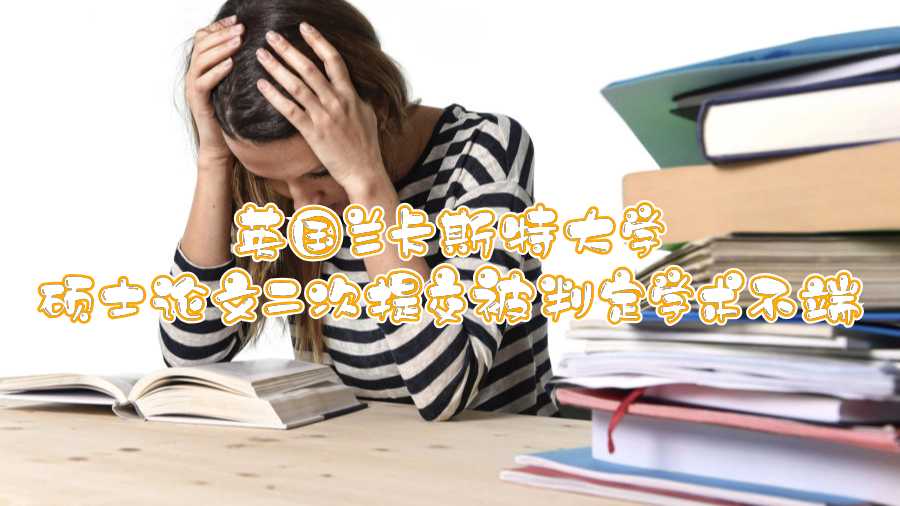 英國蘭卡斯特大學碩士論文二次提交被判定學術(shù)不端
