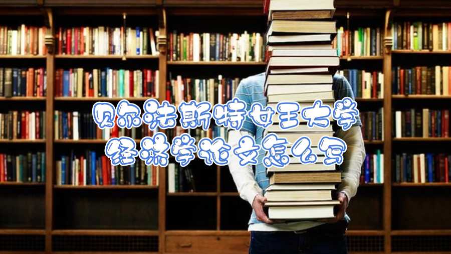 貝爾法斯特女王大學(xué)經(jīng)濟(jì)學(xué)論文怎么寫(xiě)