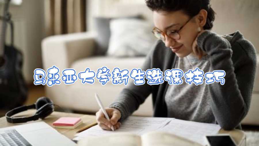 馬來(lái)亞大學(xué)新生選課技巧