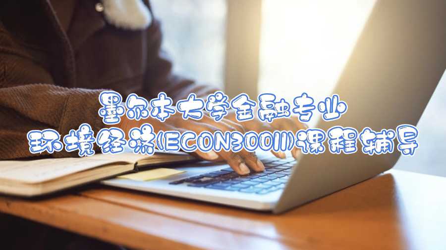 墨爾本大學(xué)金融專業(yè)環(huán)境經(jīng)濟(jì)(ECON30011)課程輔導(dǎo)