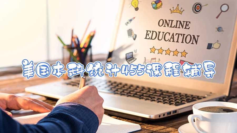 美國本科統(tǒng)計455課程輔導(dǎo)