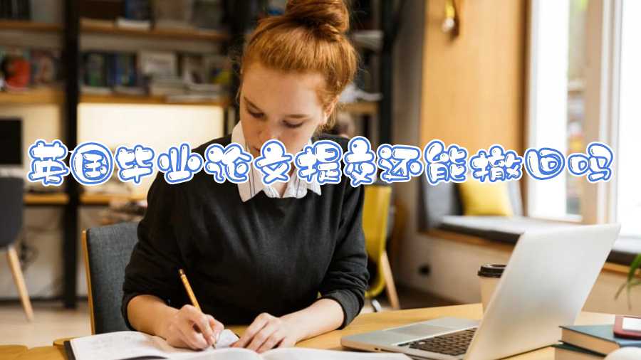 英國(guó)畢業(yè)論文提交還能撤回嗎