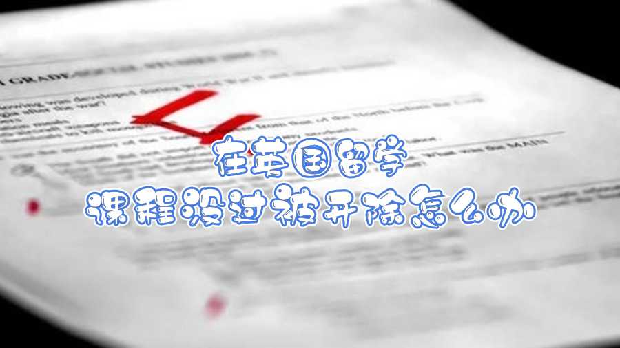 在英國(guó)留學(xué)課程沒(méi)過(guò)被開(kāi)除怎么辦