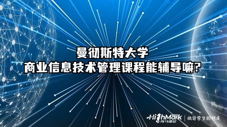 曼徹斯特大學(xué)商業(yè)信息技術(shù)管理課程能輔導(dǎo)嘛?