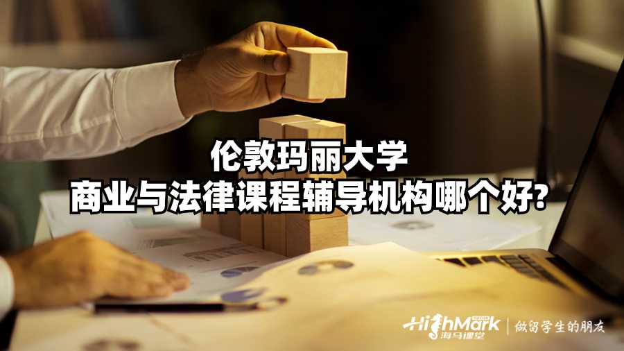 倫敦瑪麗大學(xué)商業(yè)與法律課程輔導(dǎo)機(jī)構(gòu)哪個(gè)好?