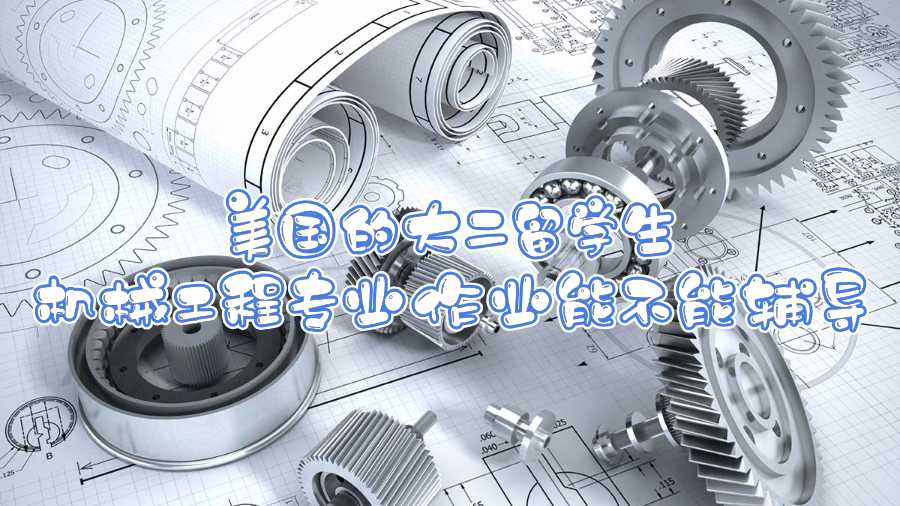 美國的大二留學生機械工程專業(yè)作業(yè)能不能輔導(dǎo)