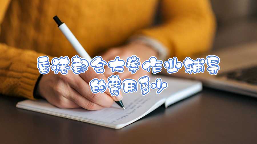 香港都會大學(xué)作業(yè)輔導(dǎo)的費用多少