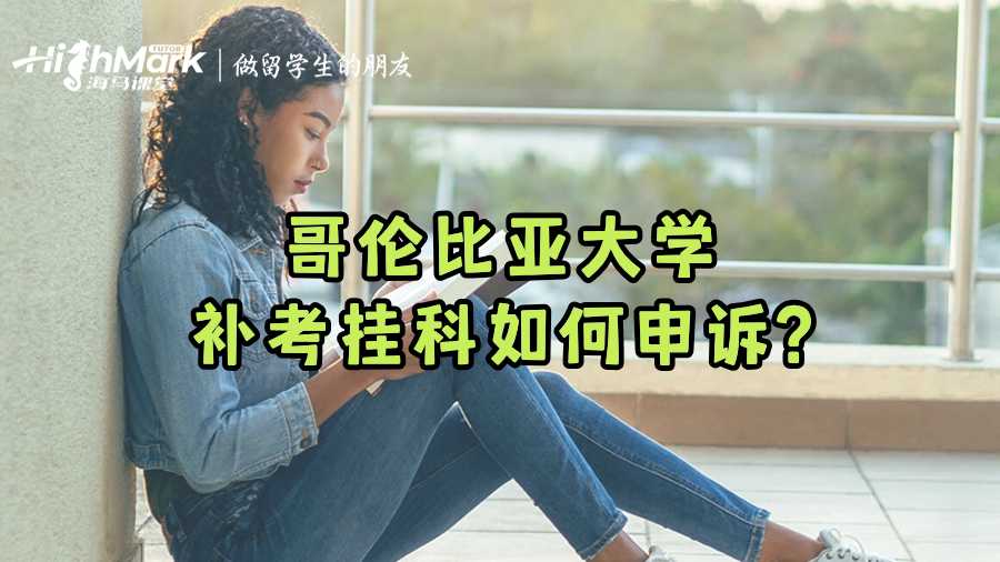 哥倫比亞大學(xué)補(bǔ)考掛科如何申訴?