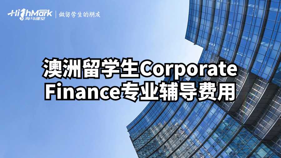 澳洲留學生Corporate Finance專業(yè)輔導費用