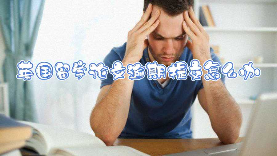 英國(guó)留學(xué)論文逾期提交怎么辦