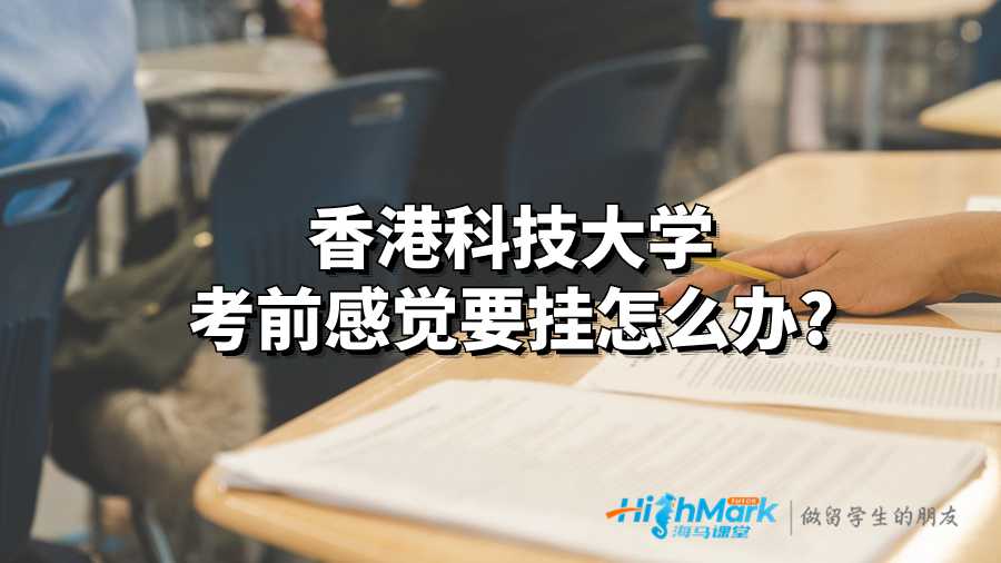 香港科技大學考前感覺要掛怎么辦?