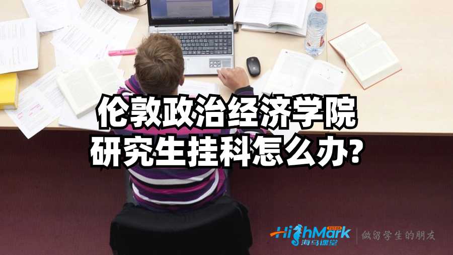 倫敦政治經(jīng)濟學(xué)院研究生掛科怎么辦?