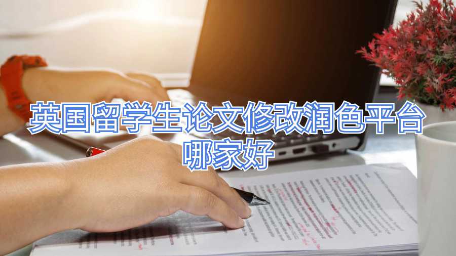 英國(guó)留學(xué)生論文修改潤(rùn)色平臺(tái)哪家好