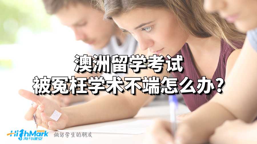澳洲留學(xué)考試被冤枉學(xué)術(shù)不端怎么辦?