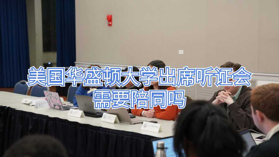 美國華盛頓大學(xué)出席聽證會需要陪同嗎