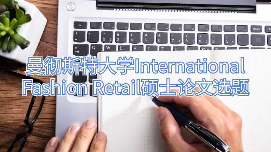 曼徹斯特大學International Fashion Retail碩士論文選題