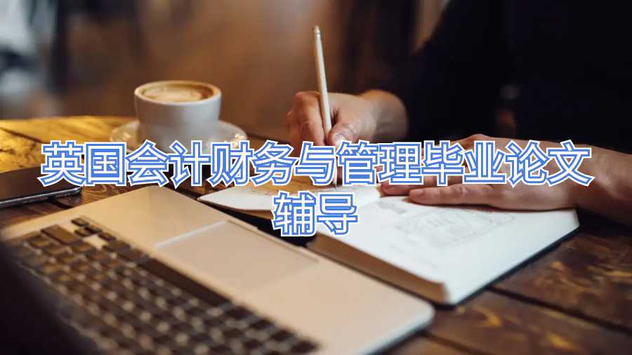 英國(guó)會(huì)計(jì)財(cái)務(wù)與管理畢業(yè)論文輔導(dǎo)