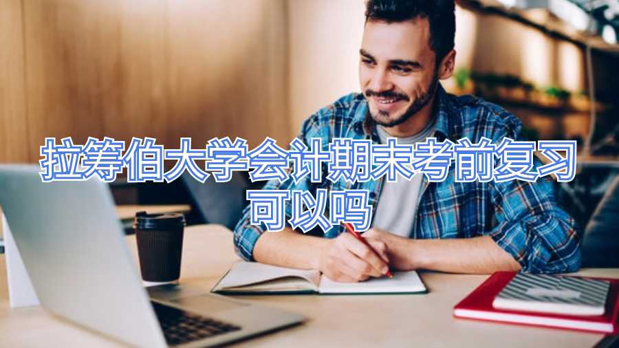 拉籌伯大學(xué)會計期末考前復(fù)習(xí)可以嗎