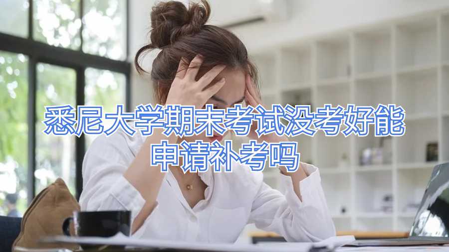悉尼大學(xué)期末考試沒考好能申請補(bǔ)考嗎