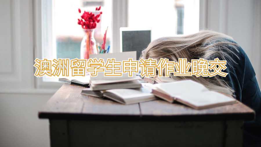 澳洲留學(xué)生申請(qǐng)作業(yè)晚交