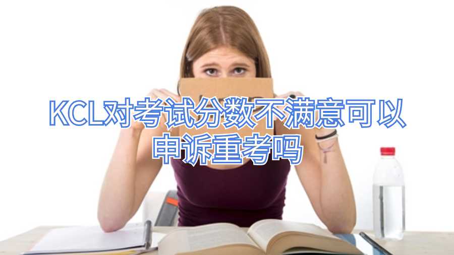 KCL對(duì)考試分?jǐn)?shù)不滿意可以申訴重考嗎