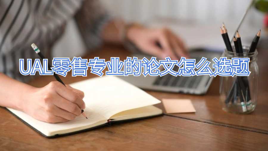 UAL零售專(zhuān)業(yè)的論文怎么選題