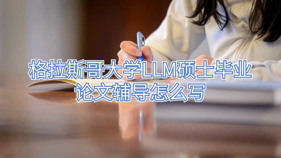 格拉斯哥大學(xué)LLM碩士畢業(yè)論文輔導(dǎo)怎么寫(xiě)