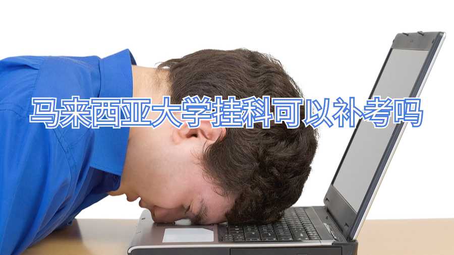 馬來(lái)西亞大學(xué)掛科可以補(bǔ)考嗎