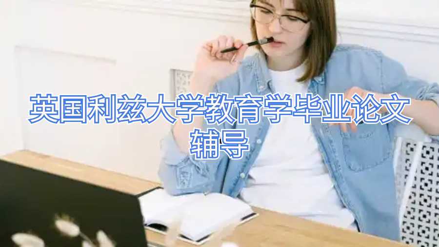 英國(guó)利茲大學(xué)教育學(xué)畢業(yè)論文輔導(dǎo)