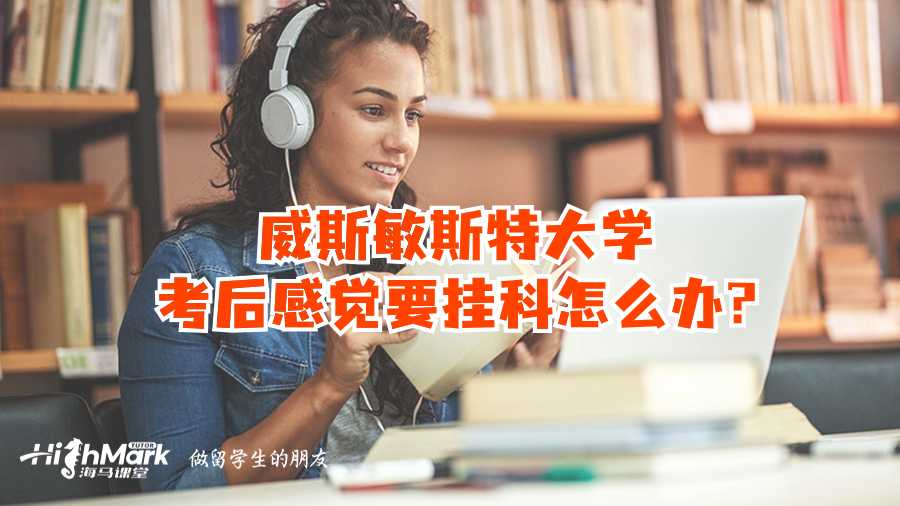 威斯敏斯特大學(xué)考后感覺(jué)要掛科怎么辦?