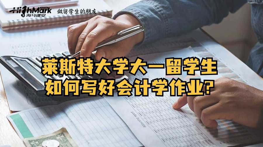 萊斯特大學(xué)大一留學(xué)生如何寫好會(huì)計(jì)學(xué)作業(yè)?