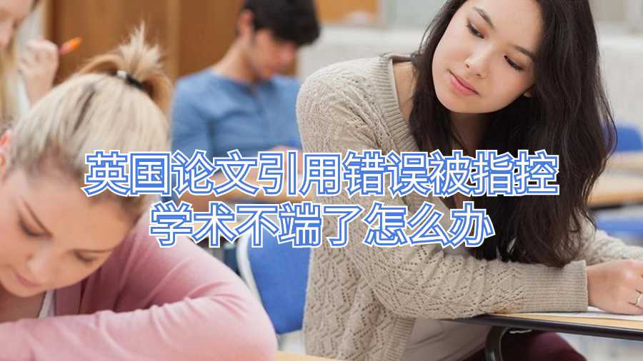 英國(guó)論文引用錯(cuò)誤被指控學(xué)術(shù)不端了怎么辦