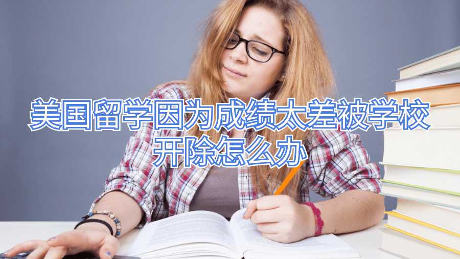 美國留學(xué)因?yàn)槌煽兲畋粚W(xué)校開除怎么辦