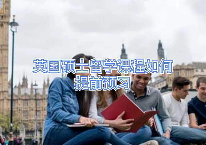 英國(guó)碩士留學(xué)課程如何提前預(yù)習(xí)