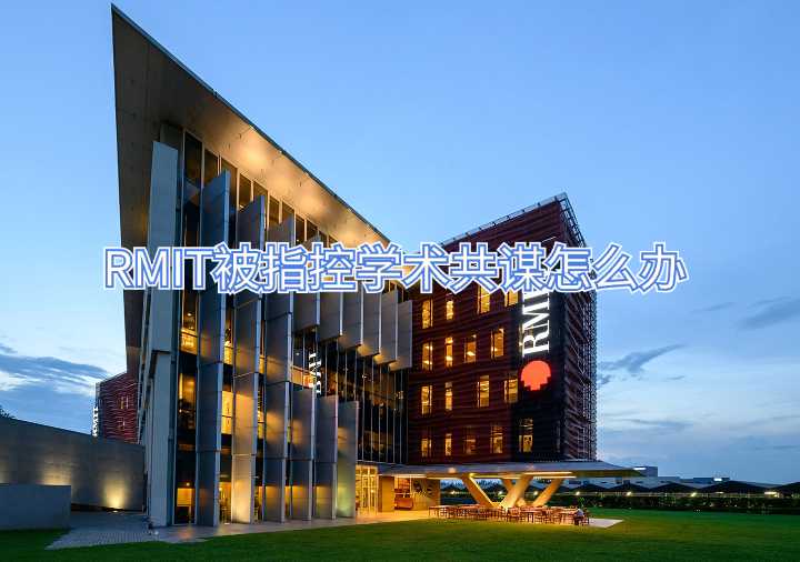 RMIT被指控學(xué)術(shù)共謀怎么辦