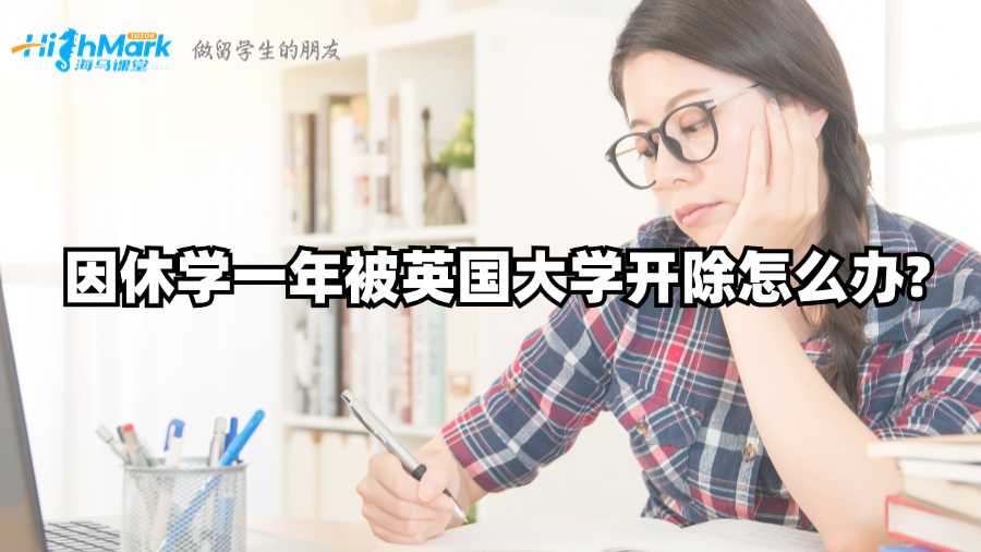 因休學(xué)一年被英國(guó)大學(xué)開(kāi)除怎么辦?
