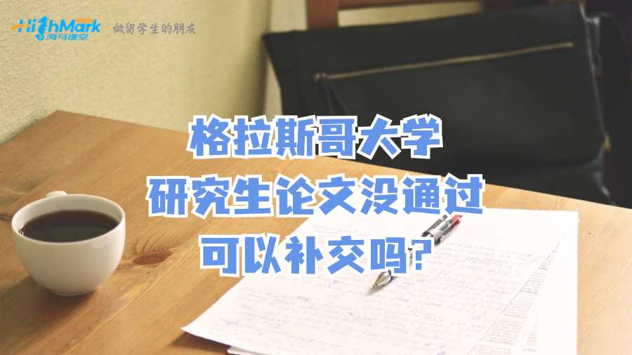 格拉斯哥大學(xué)研究生論文沒通過可以補(bǔ)交嗎?