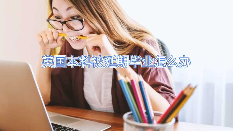 英國本科被延期畢業(yè)怎么辦