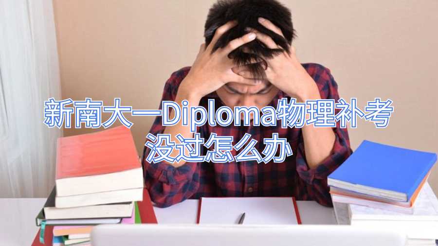 新南大一Diploma物理補(bǔ)考沒(méi)過(guò)怎么辦
