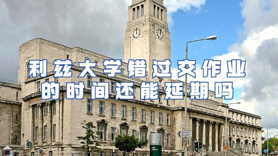 利茲大學錯過交作業(yè)的時間還能延期嗎