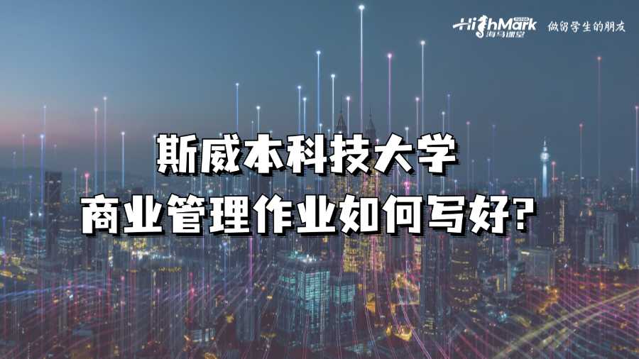 斯威本科技大學(xué)商業(yè)管理作業(yè)如何寫好?