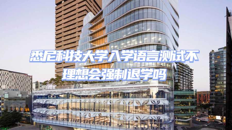 悉尼科技大學(xué)入學(xué)語言測(cè)試不理想會(huì)強(qiáng)制退學(xué)嗎