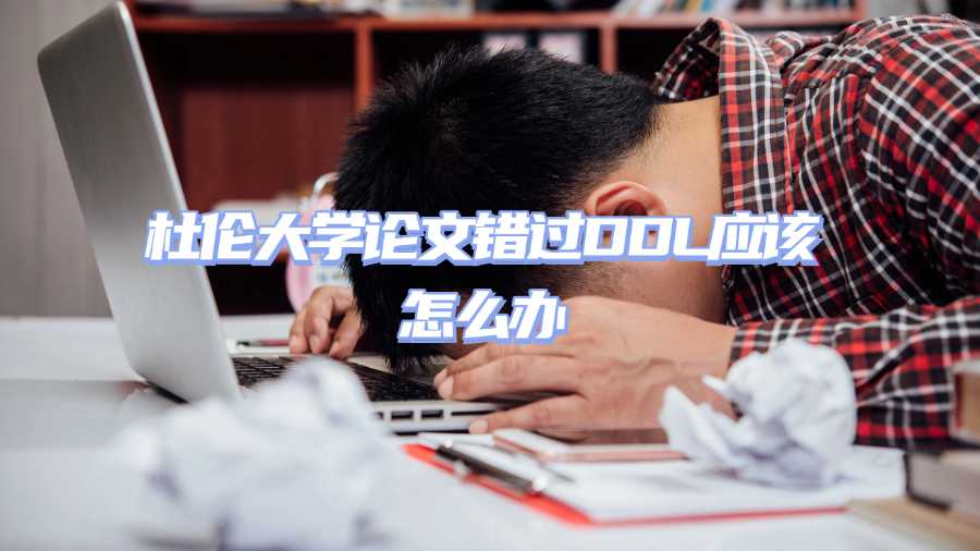 杜倫大學(xué)論文錯過DDL應(yīng)該怎么辦