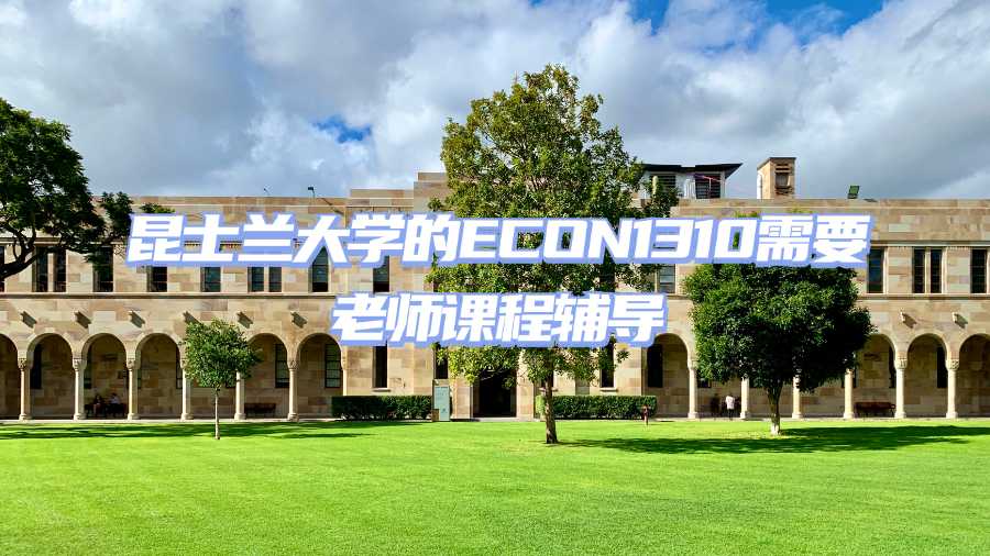 昆士蘭大學(xué)的ECON1310需要老師課程輔導(dǎo)
