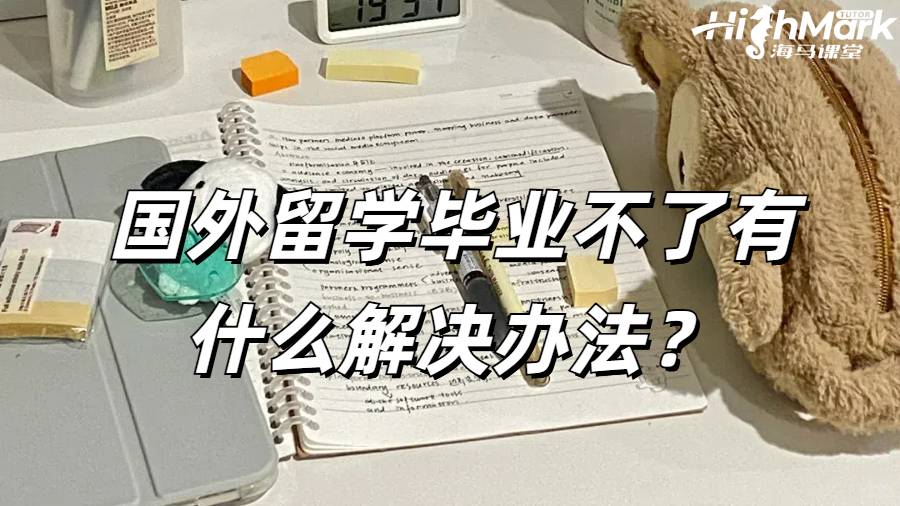 國(guó)外留學(xué)畢業(yè)不了有什么解決辦法?